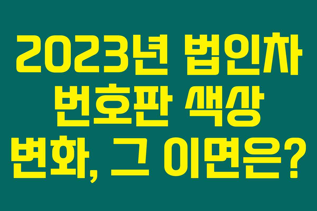 2023년 법인차 번호판 색상 변화, 그 이면은?