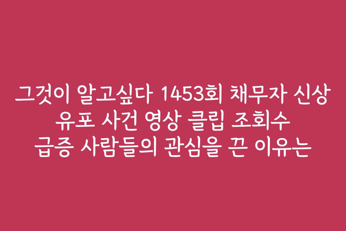 그것이 알고싶다 1453회 채무자 신상 유포 사건 영상 클립 조회수 급증 사람들의 관심을 끈 이유는