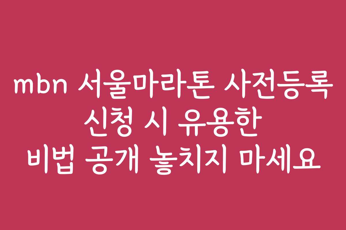 mbn 서울마라톤 사전등록 신청 시 유용한 비법 공개 놓치지 마세요