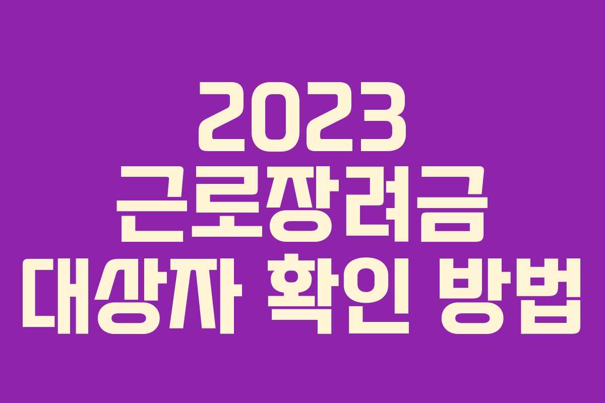 2023 근로장려금 대상자 확인 방법