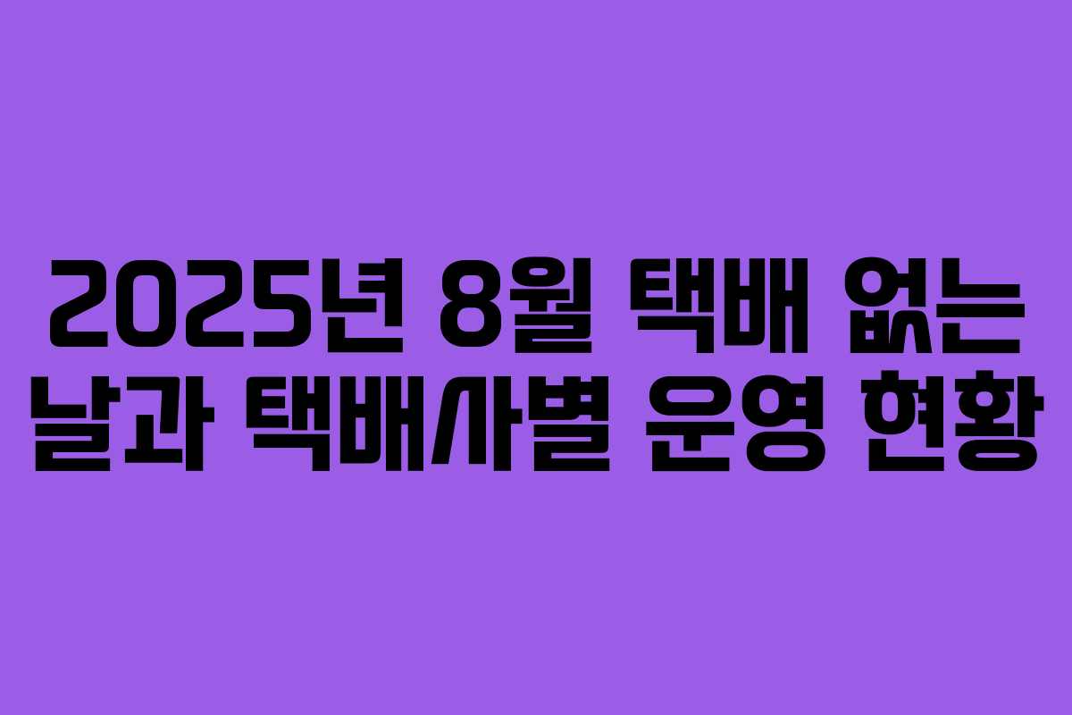 2025년 8월 택배 없는 날과 택배사별 운영 현황