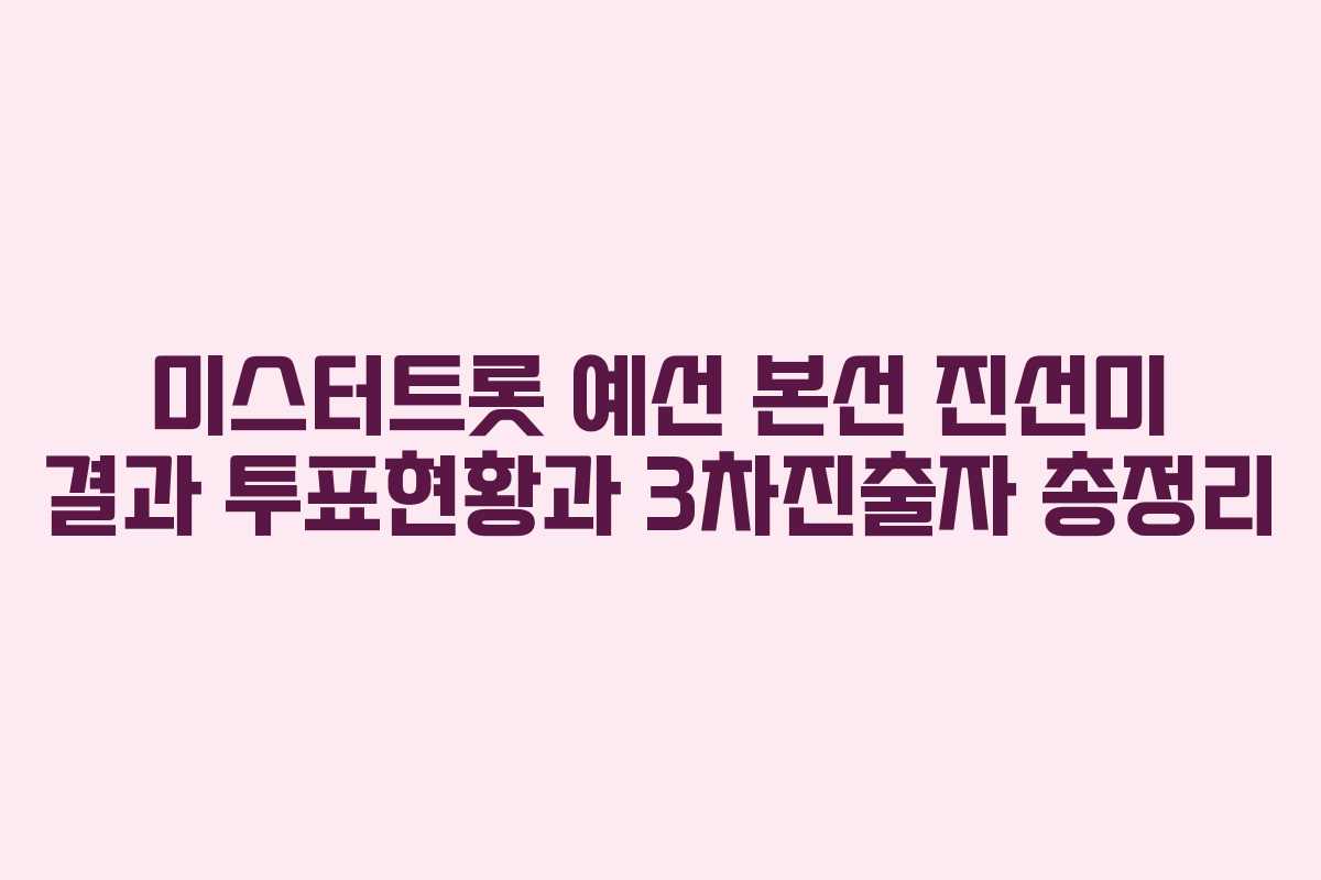 미스터트롯 예선 본선 진선미 결과 투표현황과 3차진출자 총정리