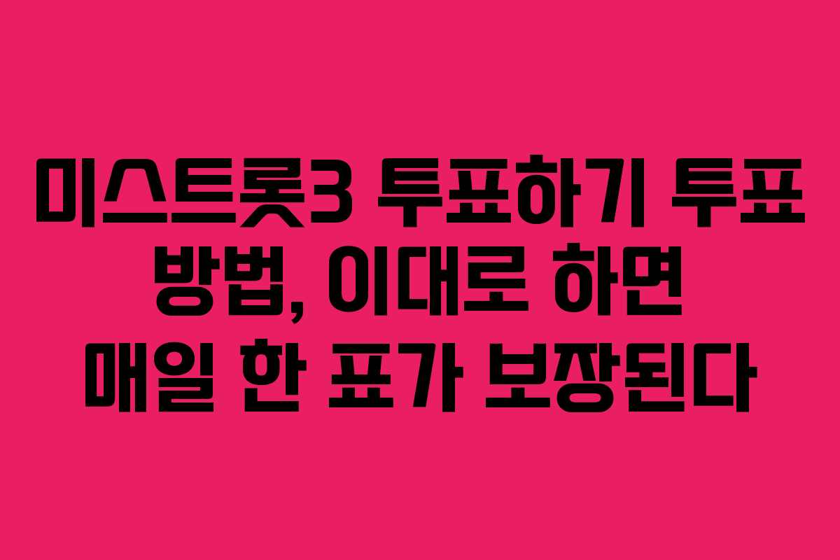 미스트롯3 투표하기 투표 방법, 이대로 하면 매일 한 표가 보장된다