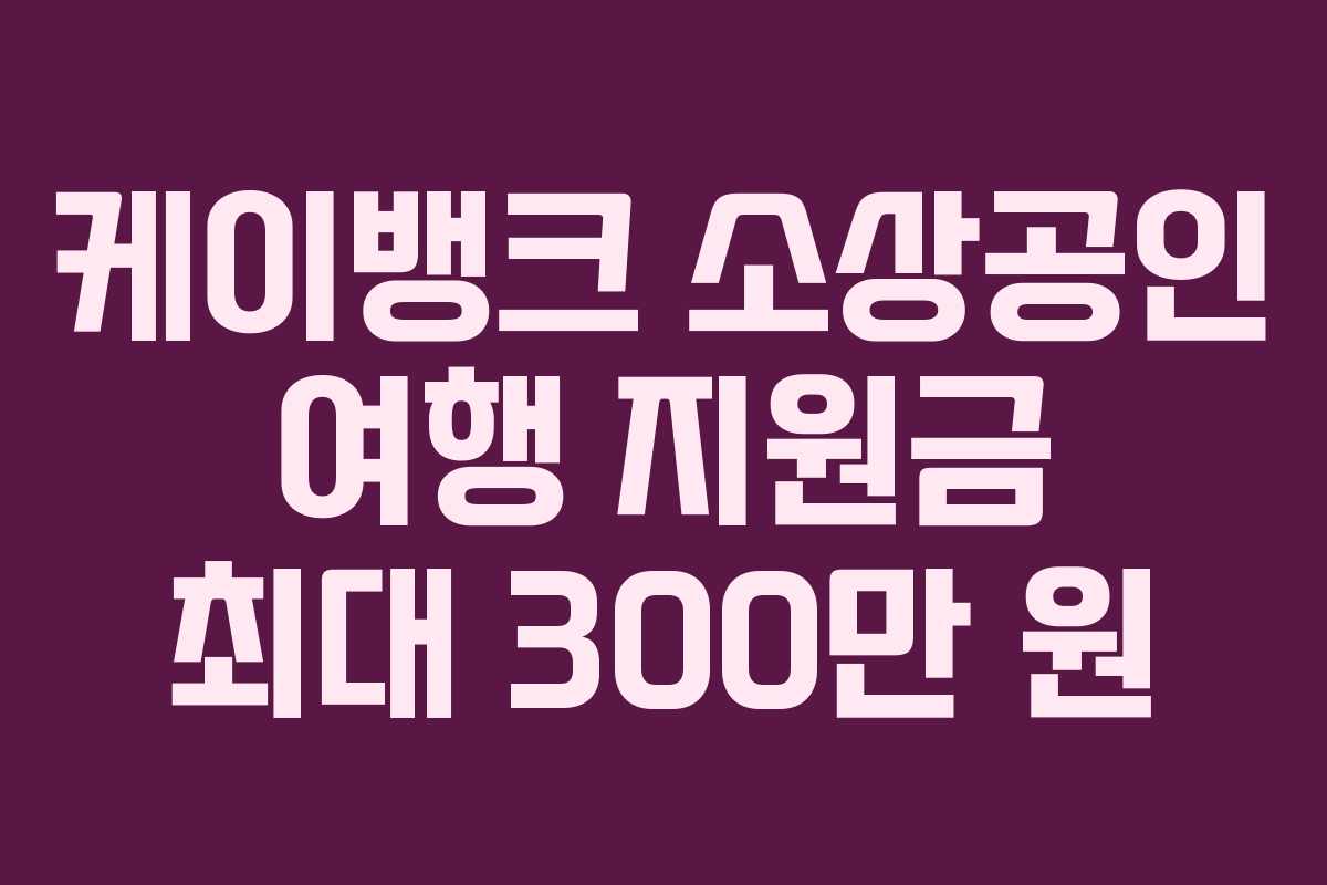 케이뱅크 소상공인 여행 지원금 최대 300만 원