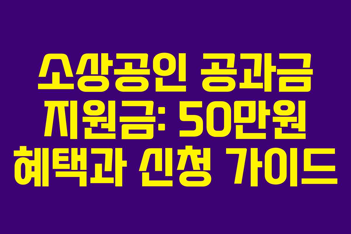소상공인 공과금 지원금: 50만원 혜택과 신청 가이드