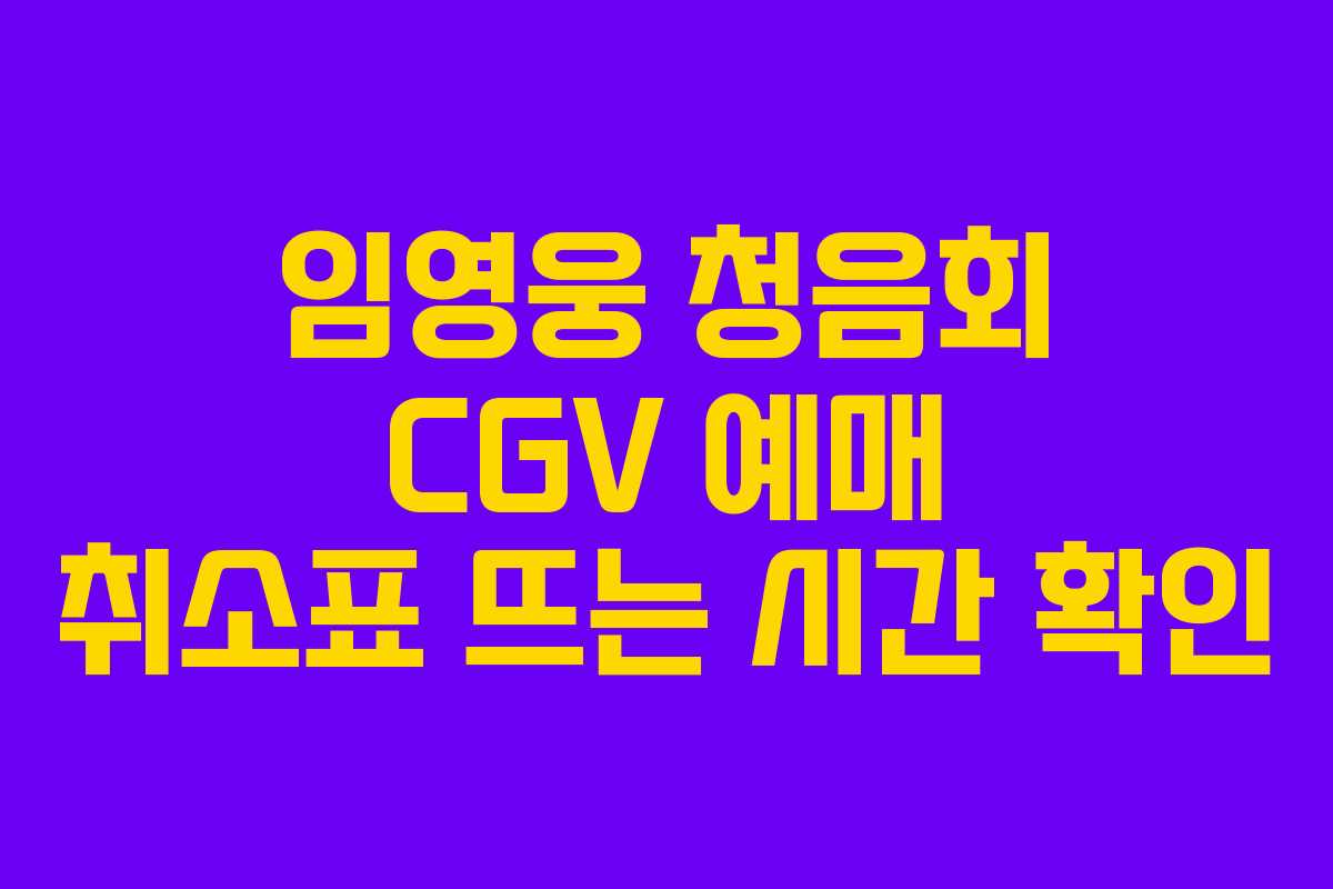 임영웅 청음회 CGV 예매 취소표 뜨는 시간 확인