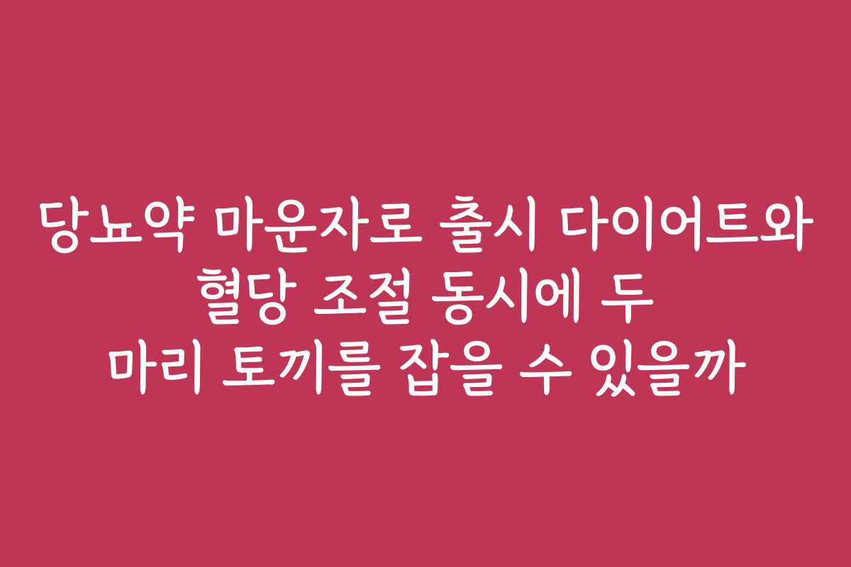 당뇨약 마운자로 출시 다이어트와 혈당 조절 동시에 두 마리 토끼를 잡을 수 있을까