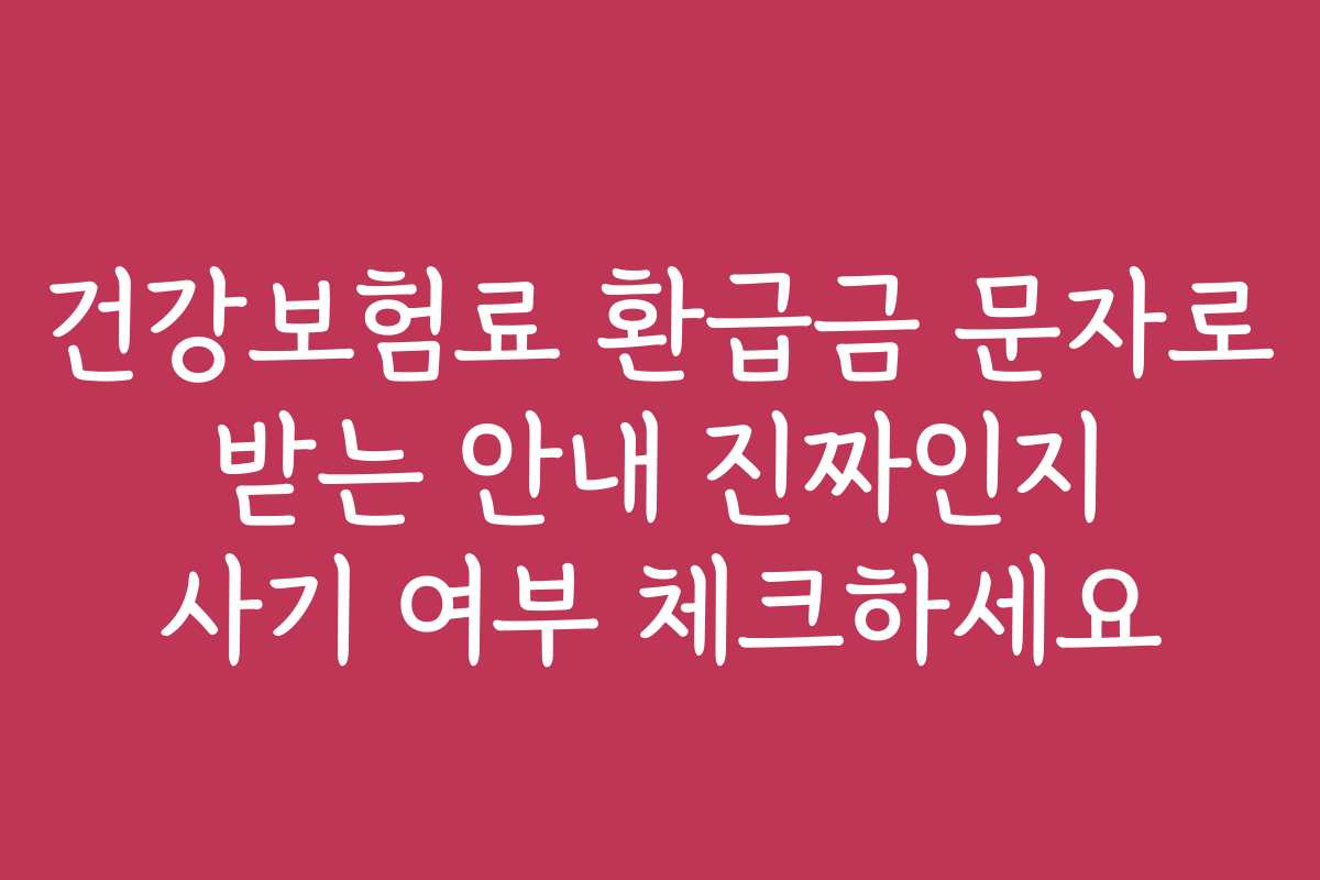 건강보험료 환급금 문자로 받는 안내 진짜인지 사기 여부 체크하세요