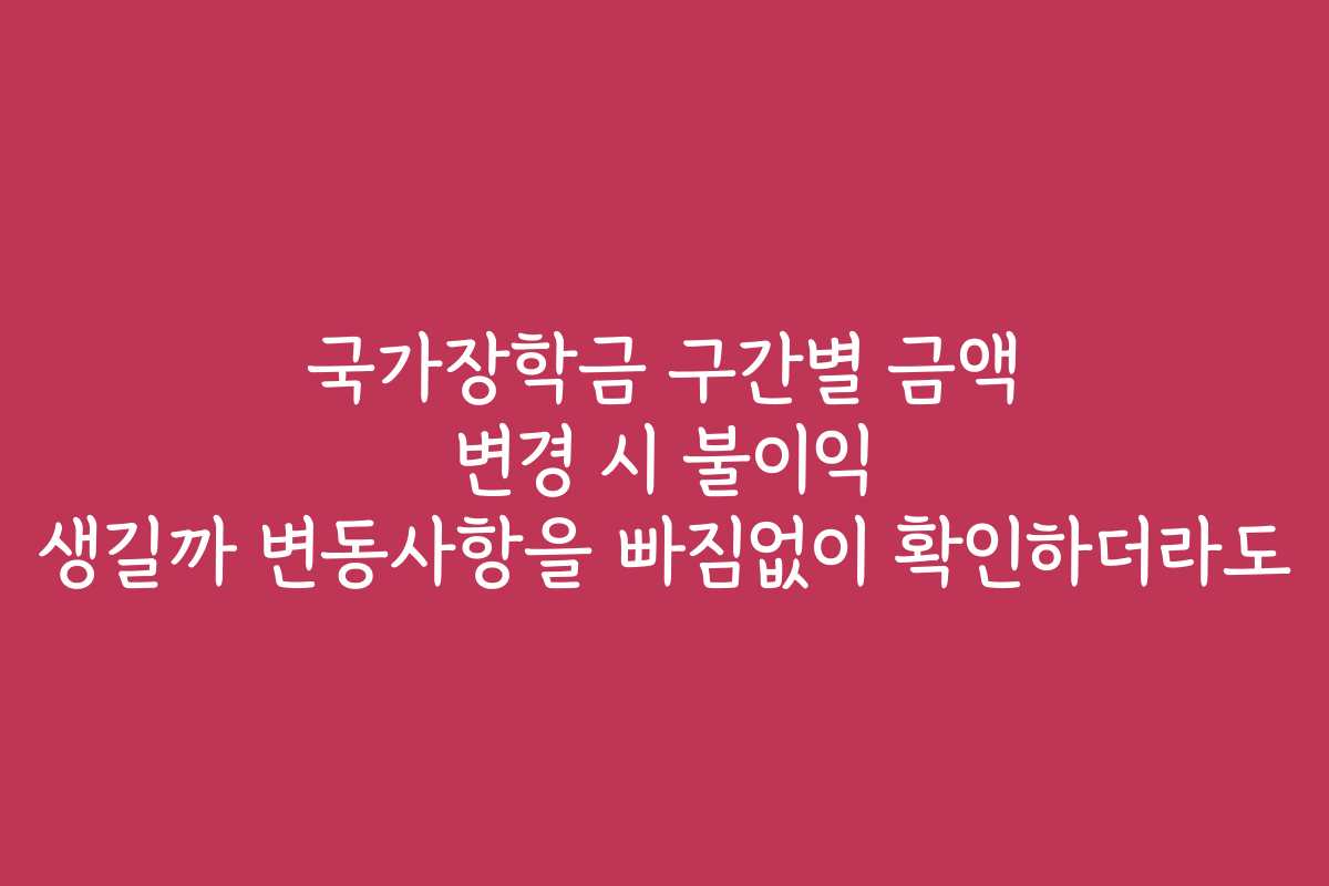 국가장학금 구간별 금액 변경 시 불이익 생길까 변동사항을 빠짐없이 확인하더라도