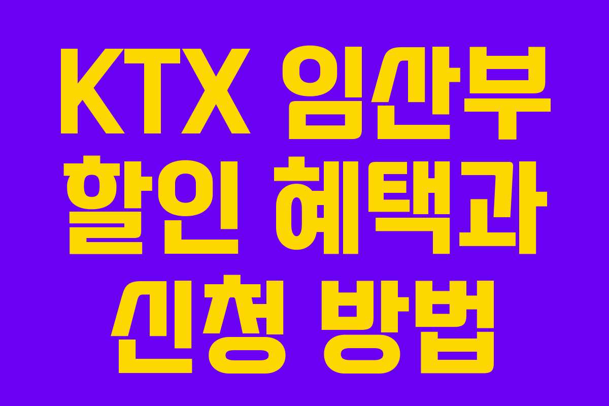 KTX 임산부 할인 혜택과 신청 방법