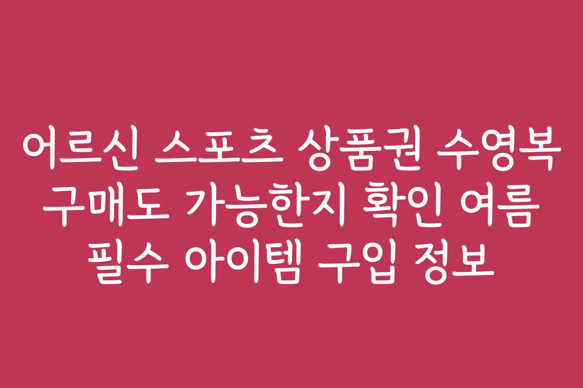 어르신 스포츠 상품권 수영복 구매도 가능한지 확인 여름 필수 아이템 구입 정보