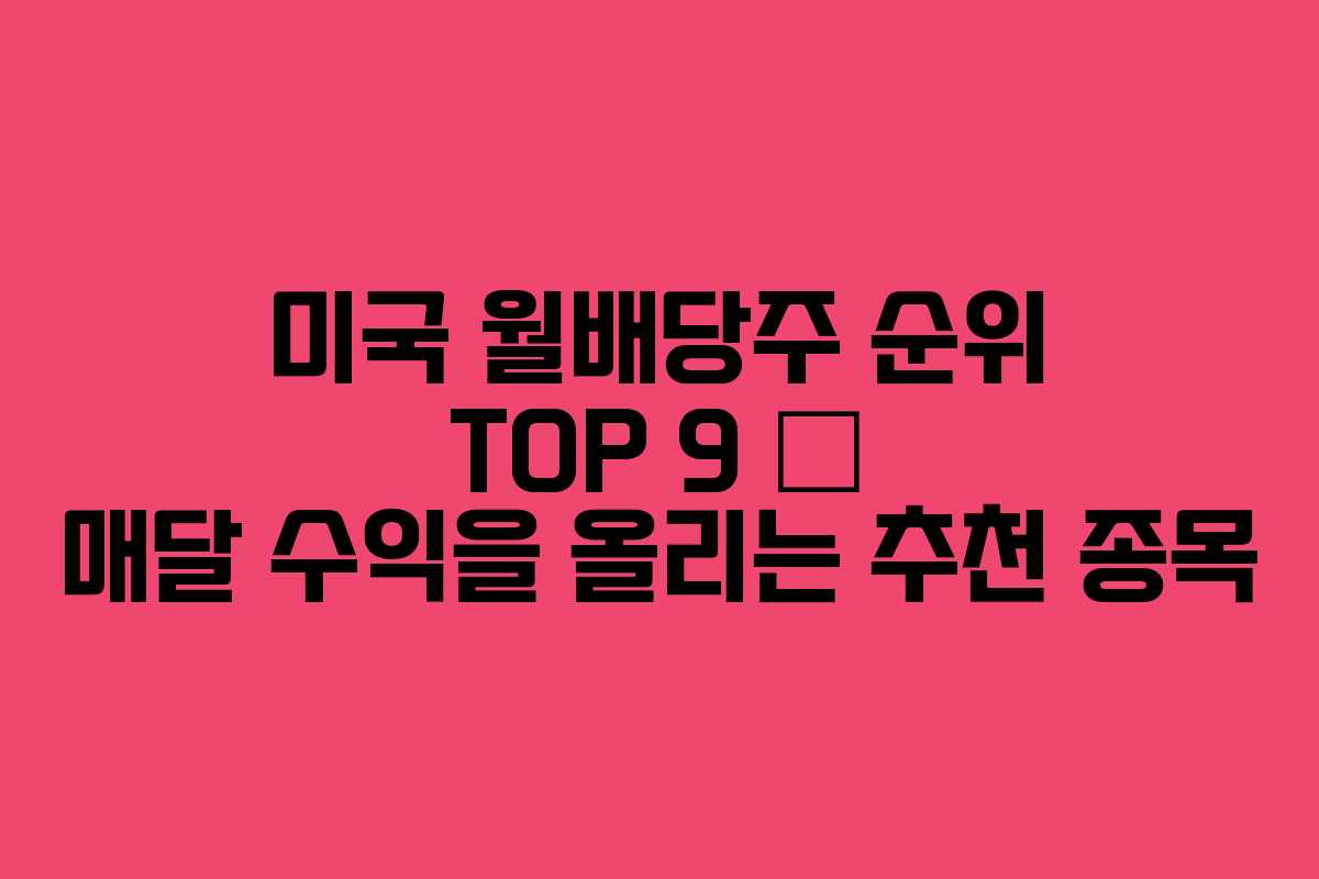 미국 월배당주 순위 TOP 9 – 매달 수익을 올리는 추천 종목
