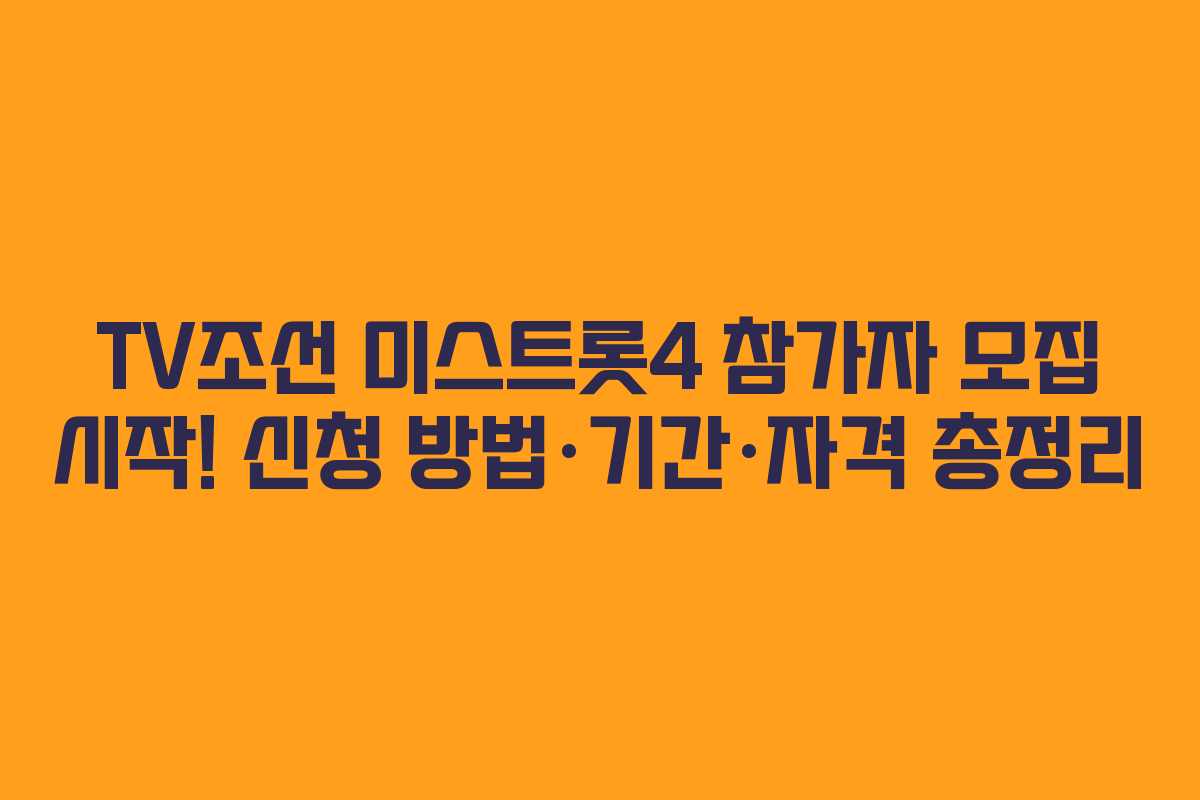TV조선 미스트롯4 참가자 모집 시작! 신청 방법·기간·자격 총정리