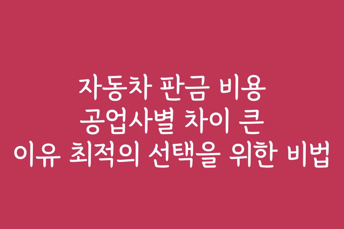 자동차 판금 비용 공업사별 차이 큰 이유 최적의 선택을 위한 비법