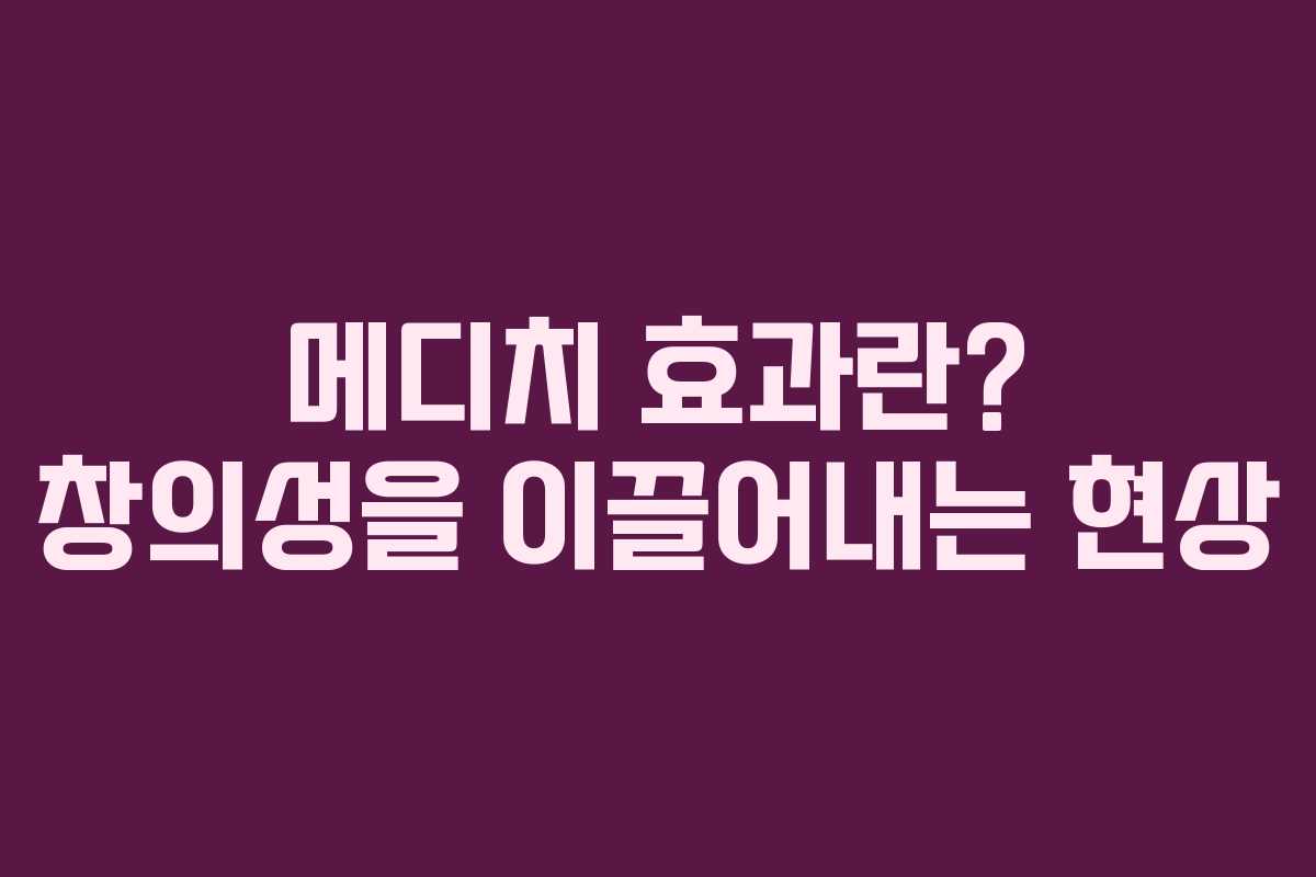 메디치 효과란? 창의성을 이끌어내는 현상