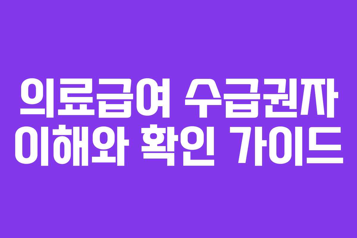 의료급여 수급권자 이해와 확인 가이드