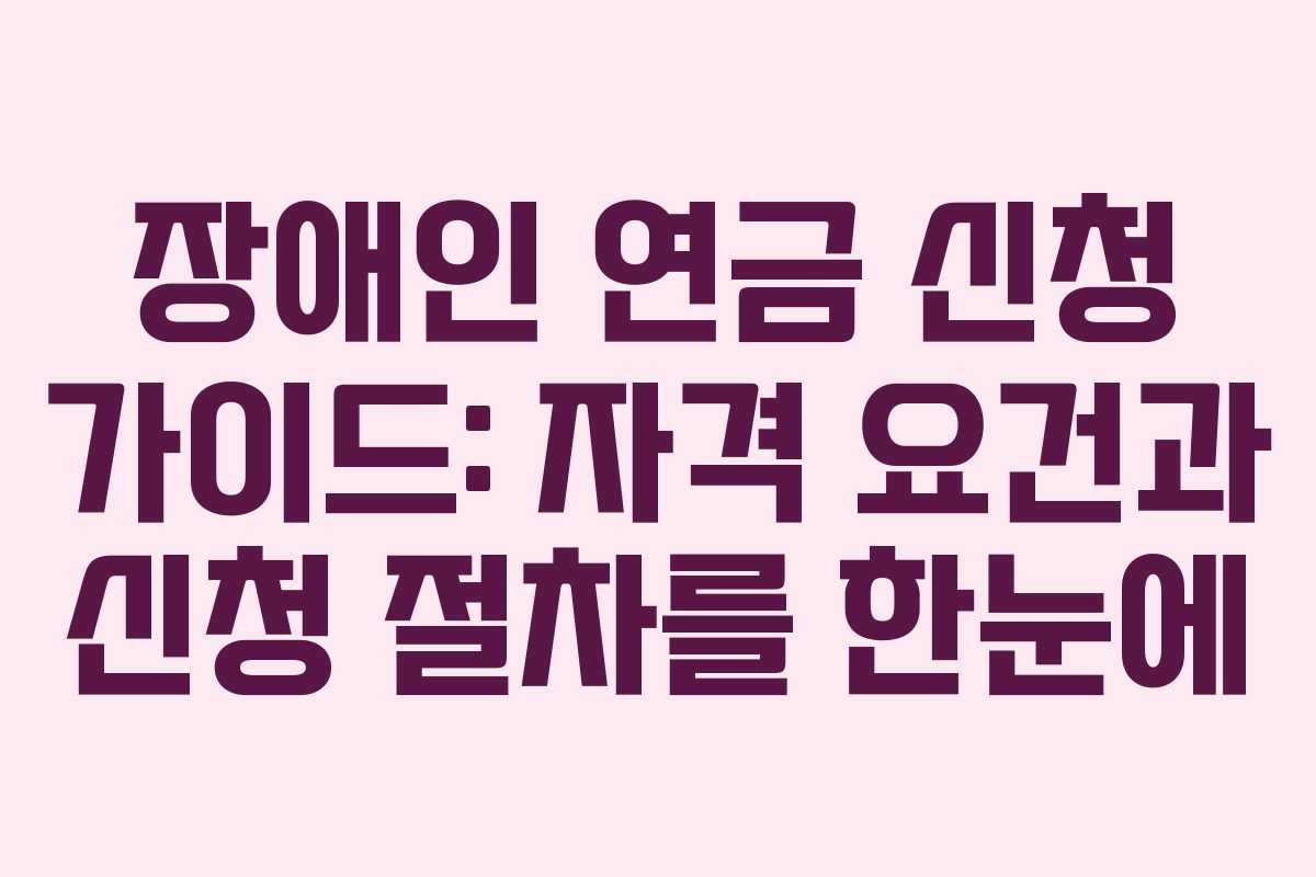 장애인 연금 신청 가이드: 자격 요건과 신청 절차를 한눈에