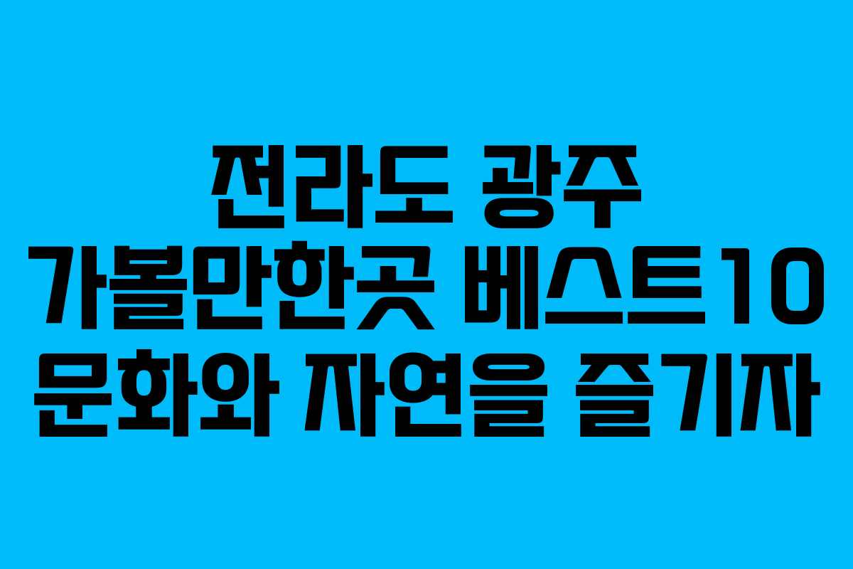 전라도 광주 가볼만한곳 베스트10 문화와 자연을 즐기자