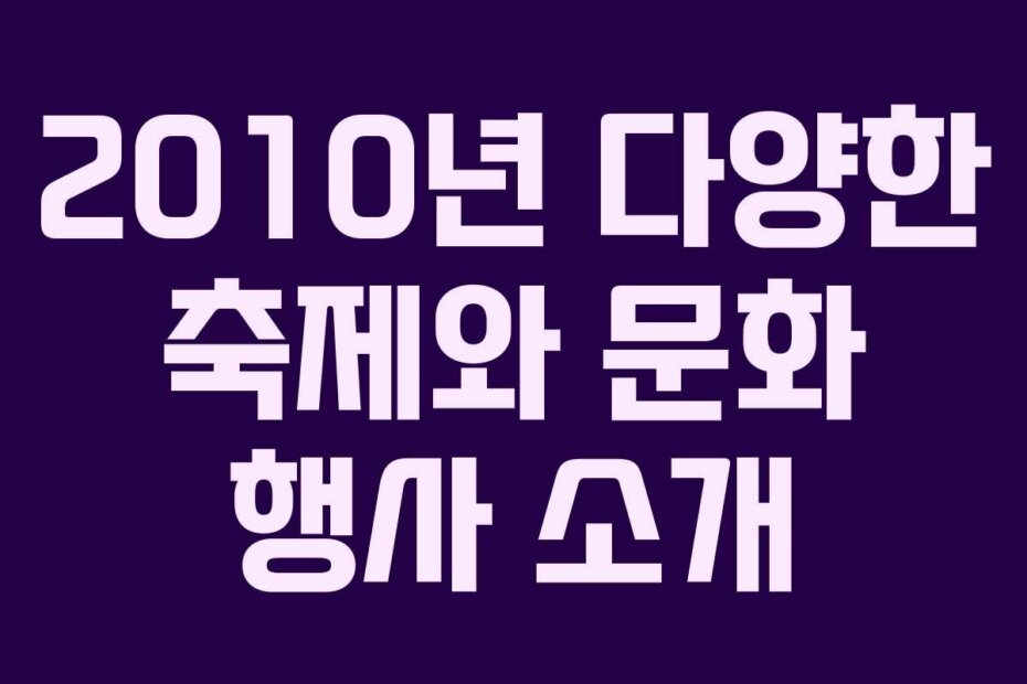 2010년 다양한 축제와 문화 행사 소개
