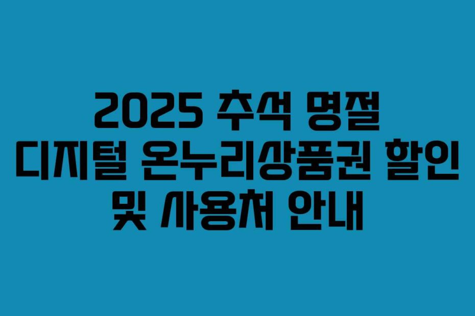 2025 추석 명절 디지털 온누리상품권 할인 및 사용처 안내