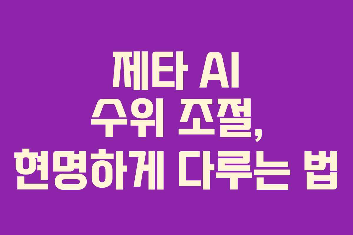제타 AI 수위 조절, 현명하게 다루는 법