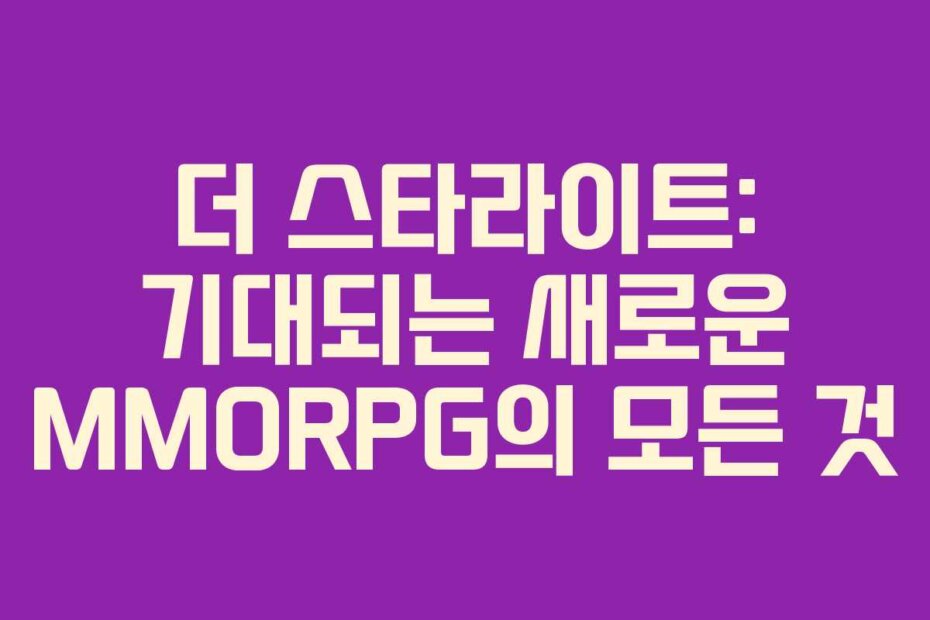 더 스타라이트: 기대되는 새로운 MMORPG의 모든 것