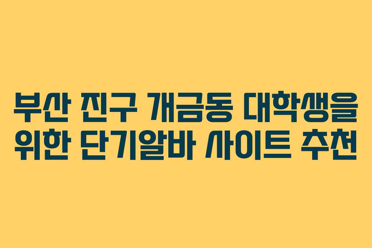 부산 진구 개금동 대학생을 위한 단기알바 사이트 추천