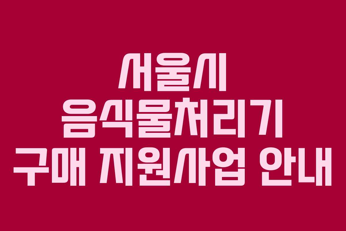 서울시 음식물처리기 구매 지원사업 안내