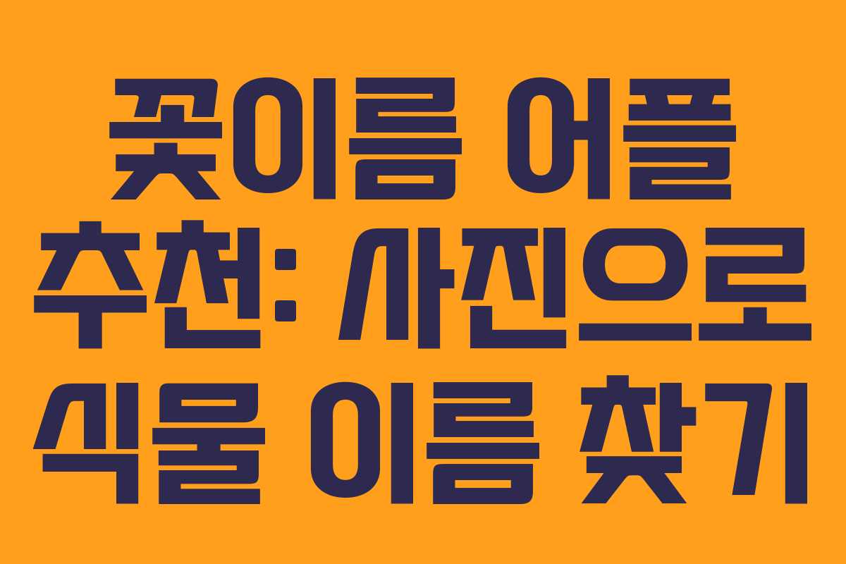 꽃이름 어플 추천: 사진으로 식물 이름 찾기