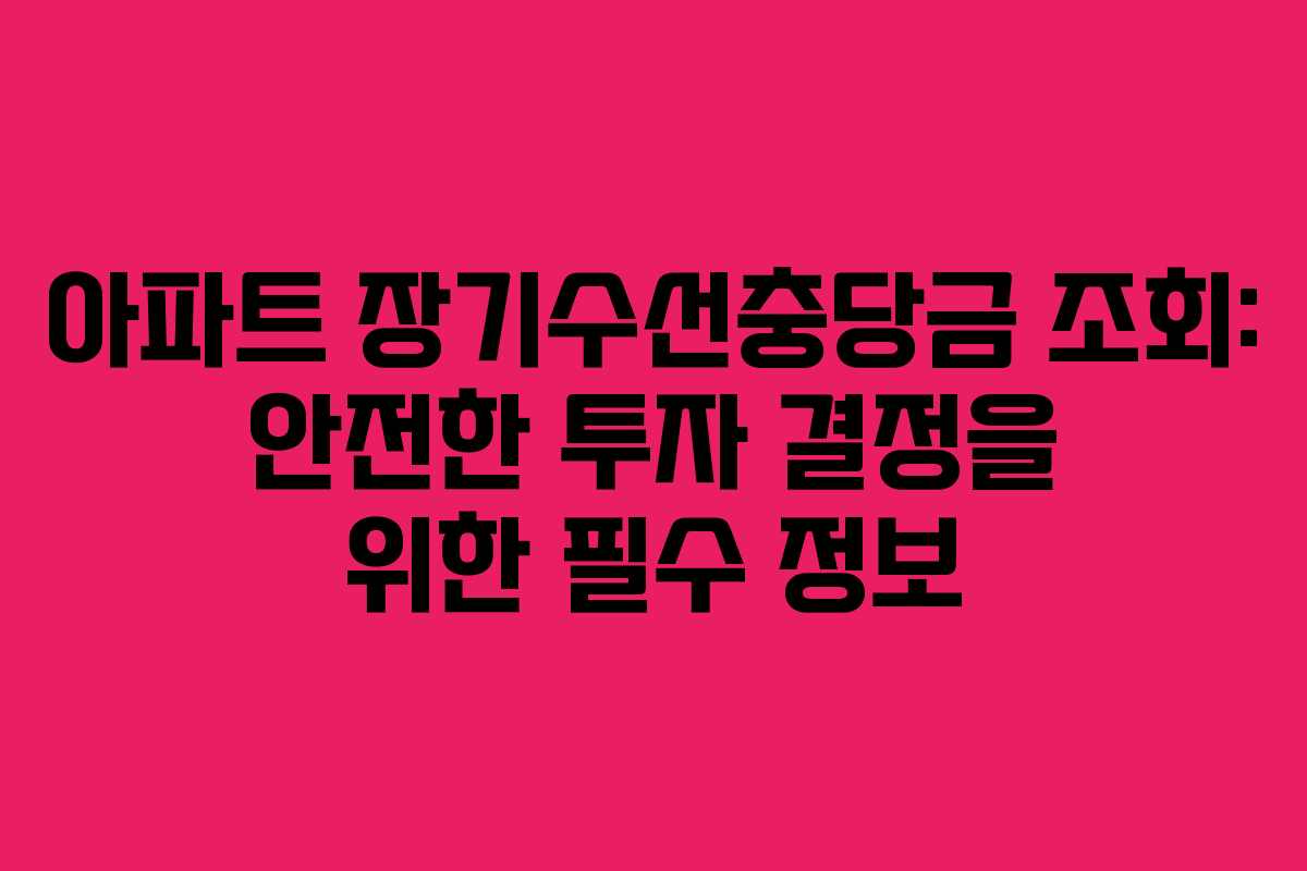 아파트 장기수선충당금 조회: 안전한 투자 결정을 위한 필수 정보