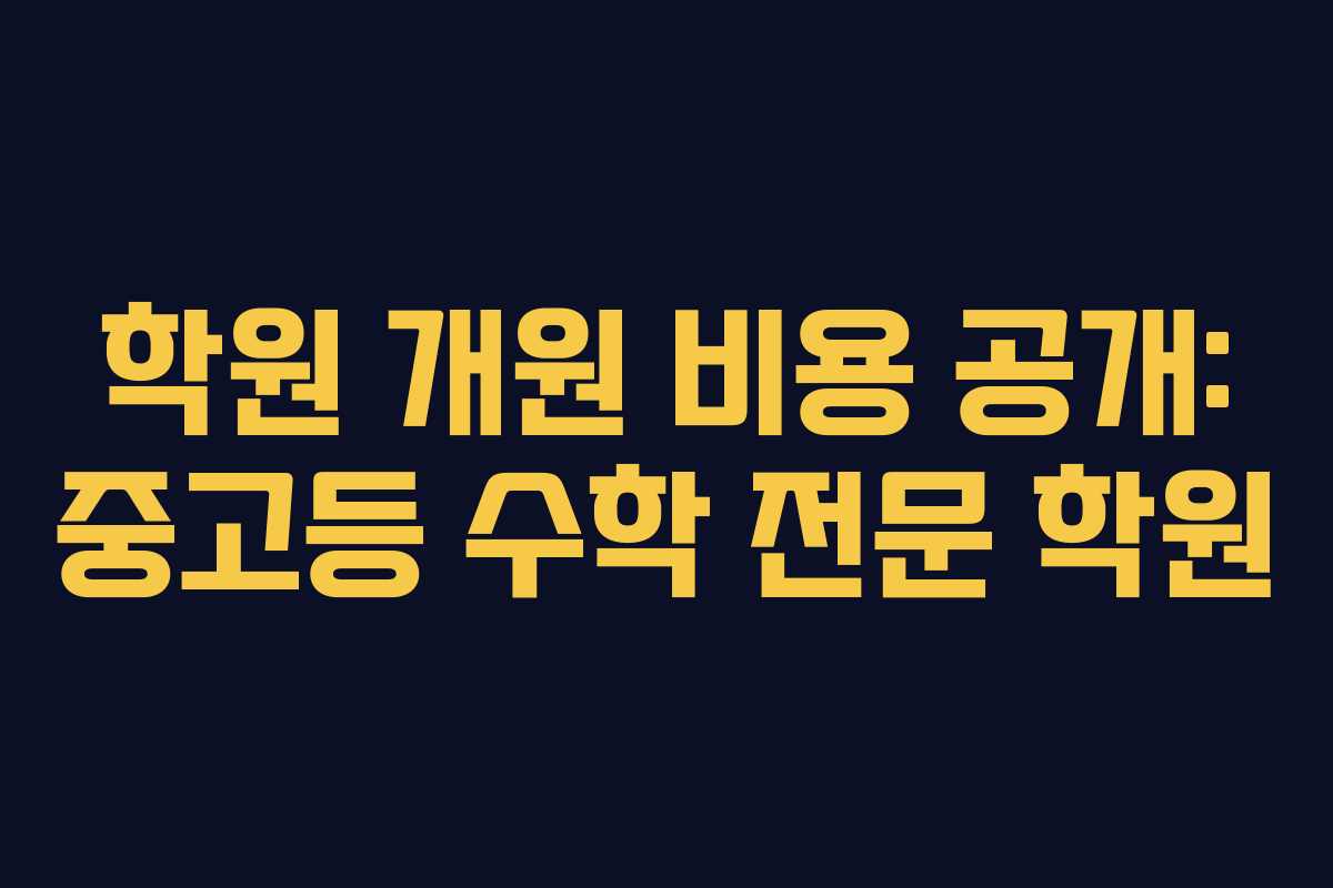 학원 개원 비용 공개: 중고등 수학 전문 학원