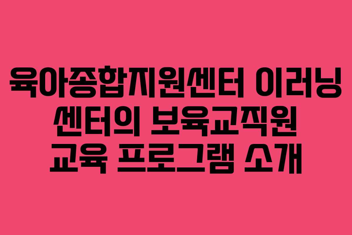 육아종합지원센터 이러닝 센터의 보육교직원 교육 프로그램 소개