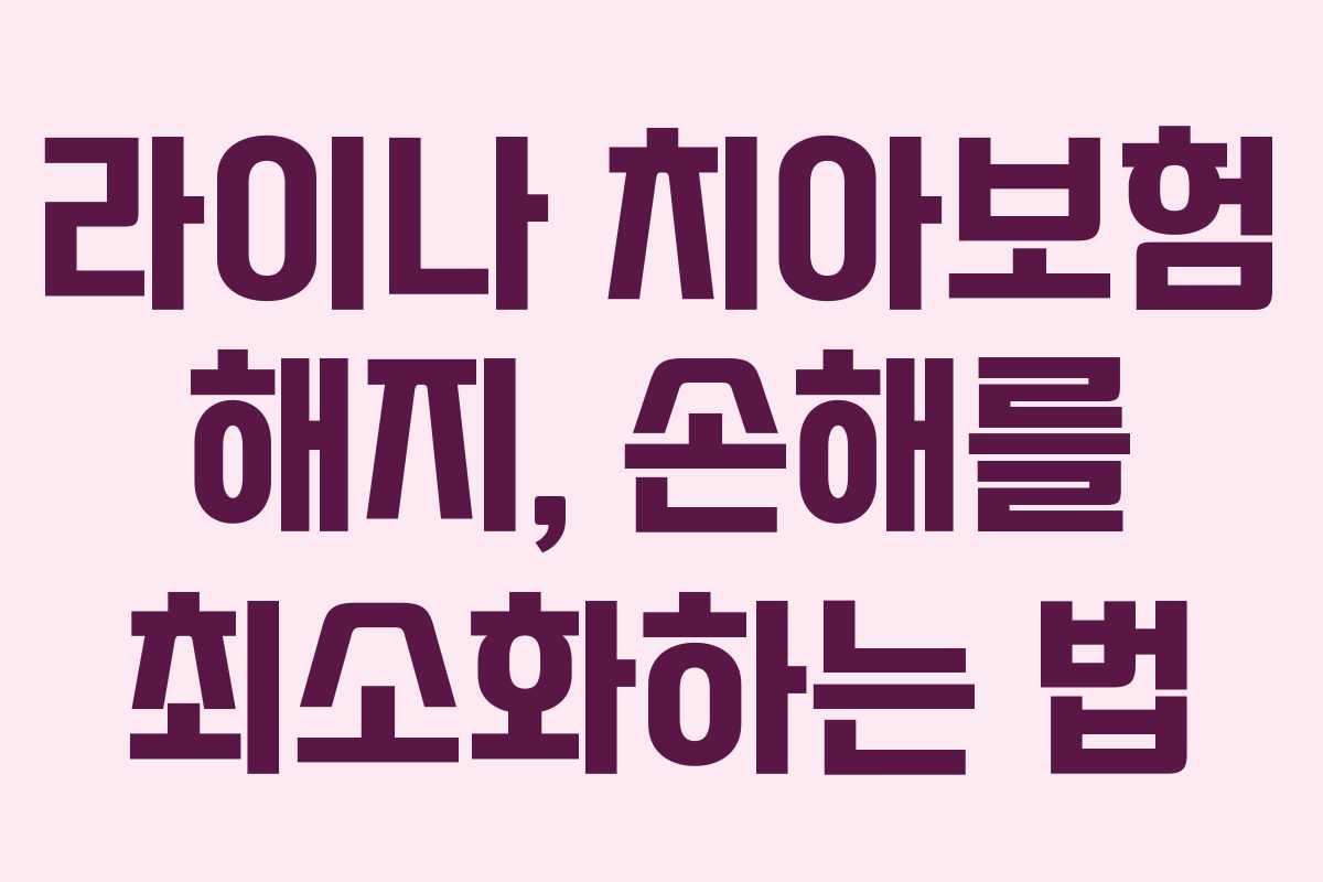 라이나 치아보험 해지, 손해를 최소화하는 법