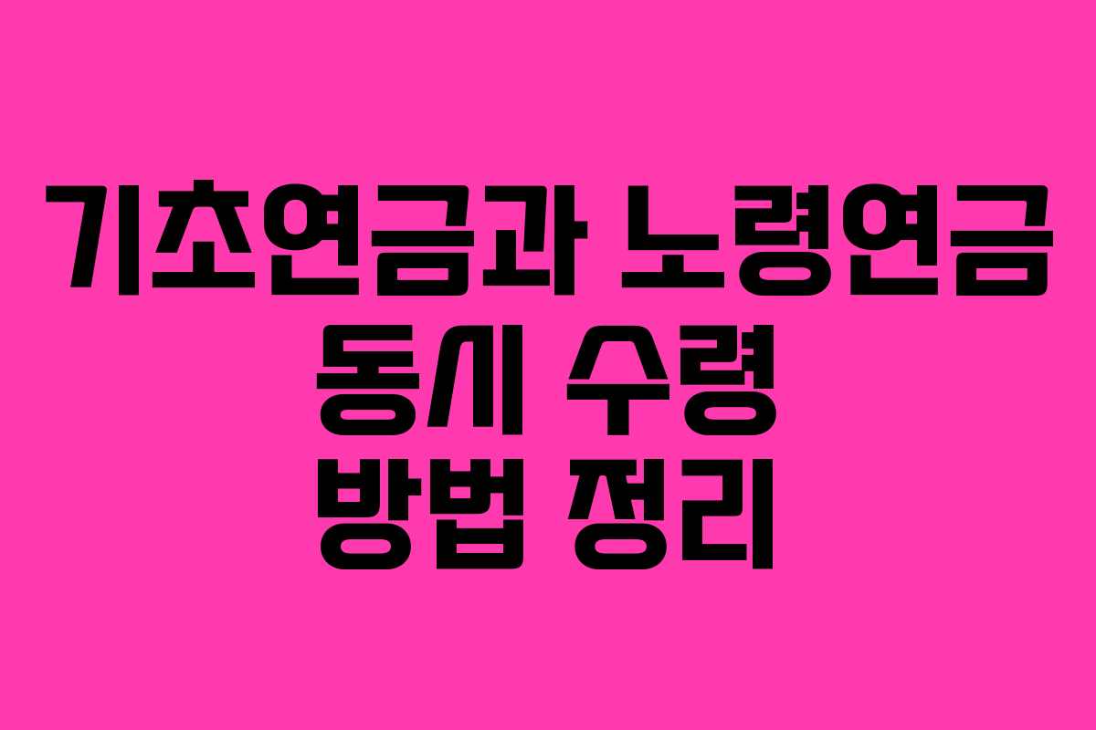기초연금과 노령연금 동시 수령 방법 정리