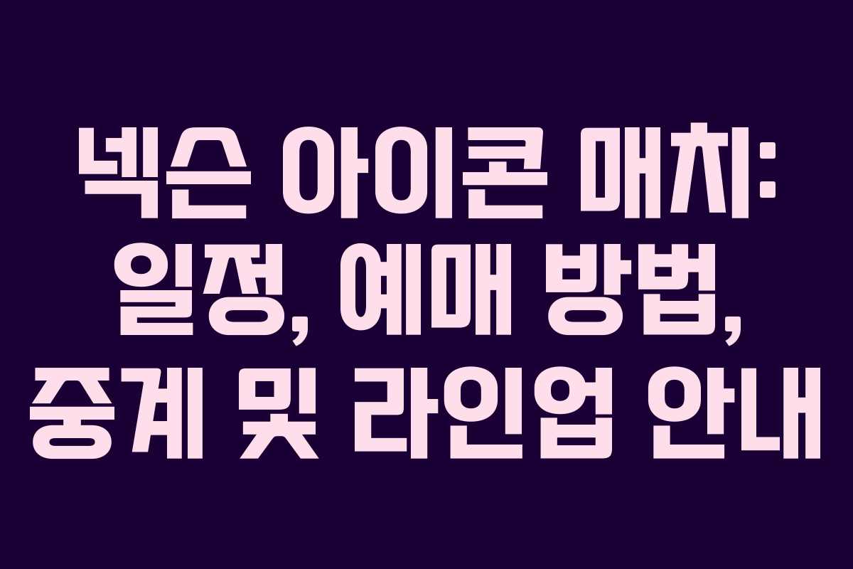 넥슨 아이콘 매치: 일정, 예매 방법, 중계 및 라인업 안내