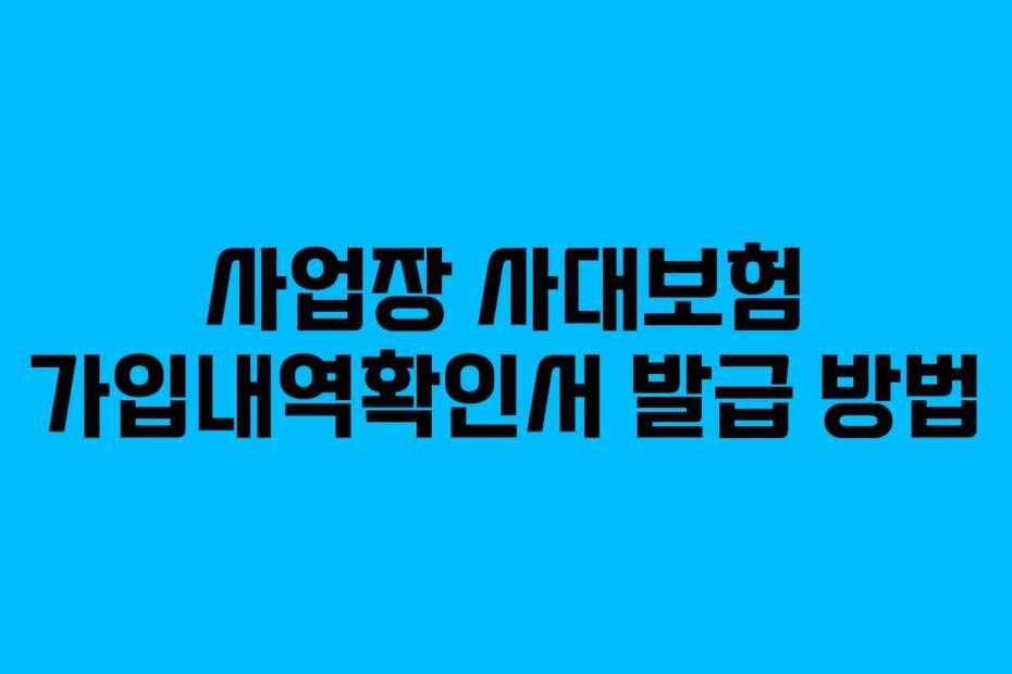사업장 사대보험 가입내역확인서 발급 방법