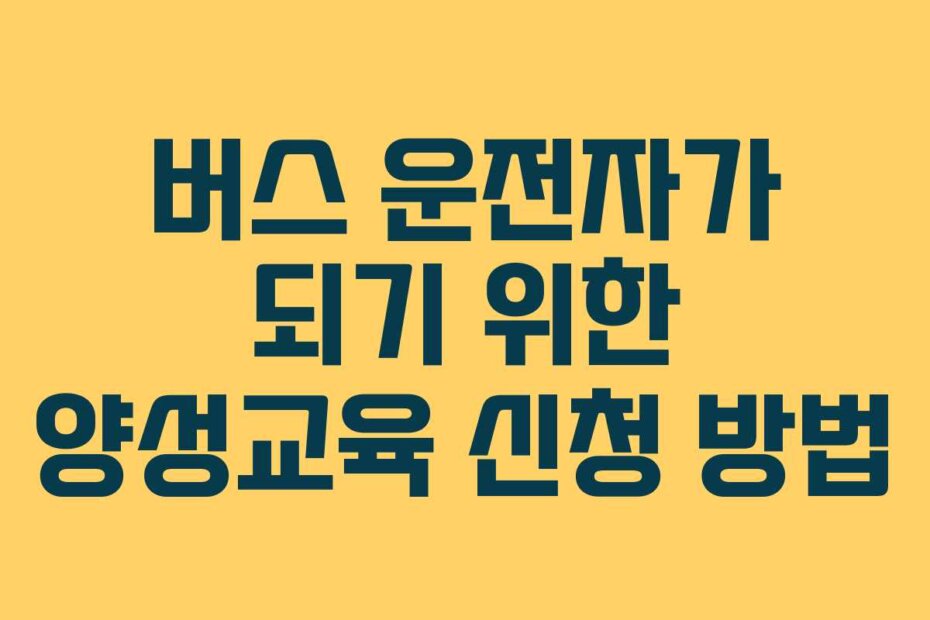 버스 운전자가 되기 위한 양성교육 신청 방법