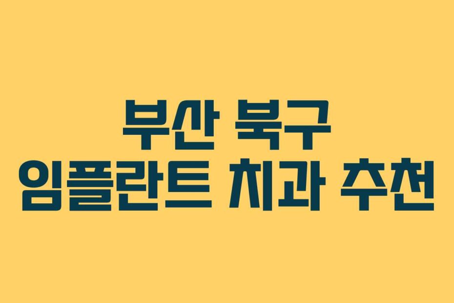 부산 북구 임플란트 치과 추천