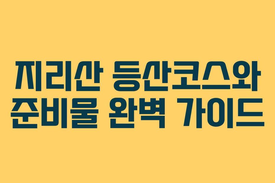 지리산 등산코스와 준비물 완벽 가이드