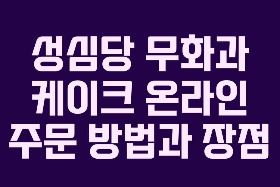 성심당 무화과 케이크 온라인 주문 방법과 장점
