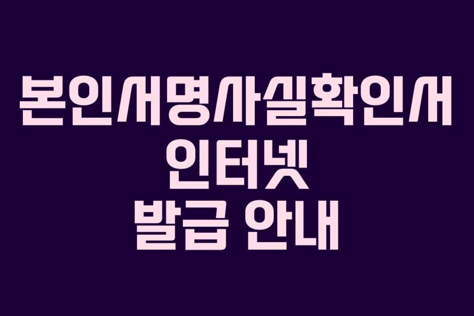 본인서명사실확인서 인터넷 발급 안내