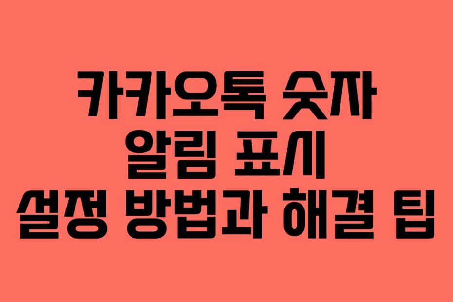 카카오톡 숫자 알림 표시 설정 방법과 해결 팁