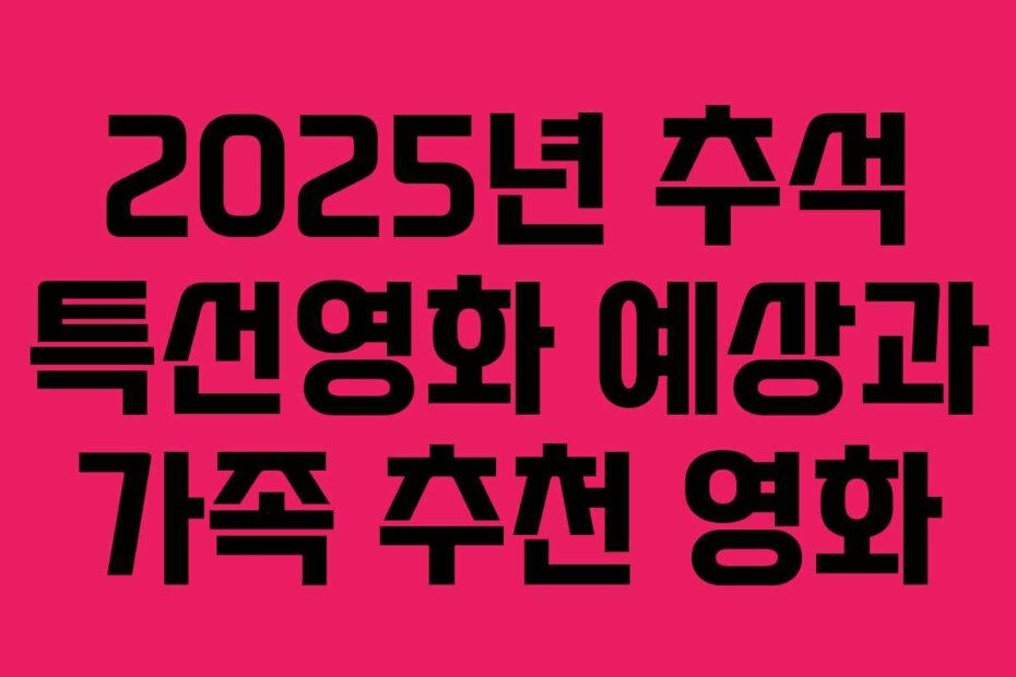 2025년 추석 특선영화 예상과 가족 추천 영화
