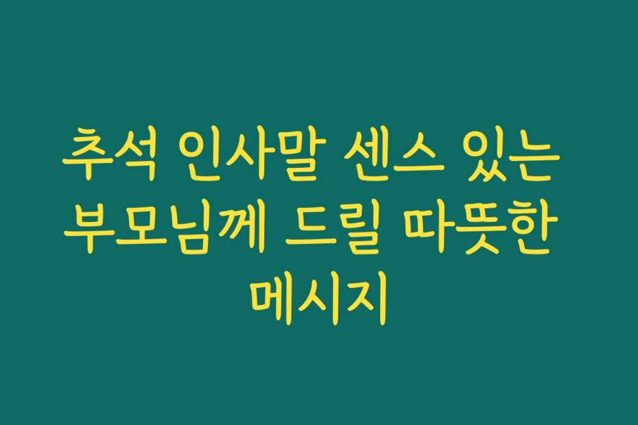 추석 인사말 센스 있는 부모님께 드릴 따뜻한 메시지