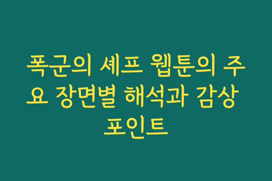 폭군의 셰프 웹툰의 주요 장면별 해석과 감상 포인트