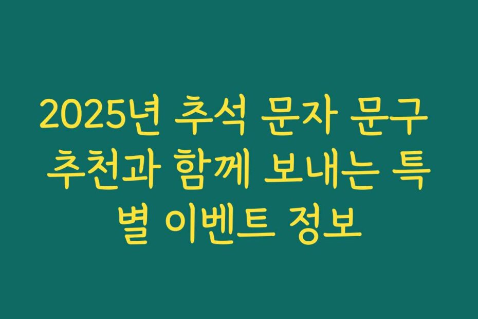 2025년 추석 문자 문구 추천과 함께 보내는 특별 이벤트 정보