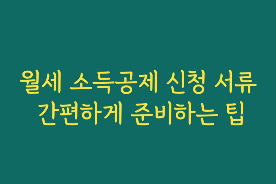 월세 소득공제 신청 서류 간편하게 준비하는 팁