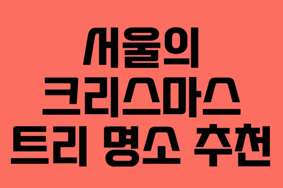 서울의 크리스마스 트리 명소 추천