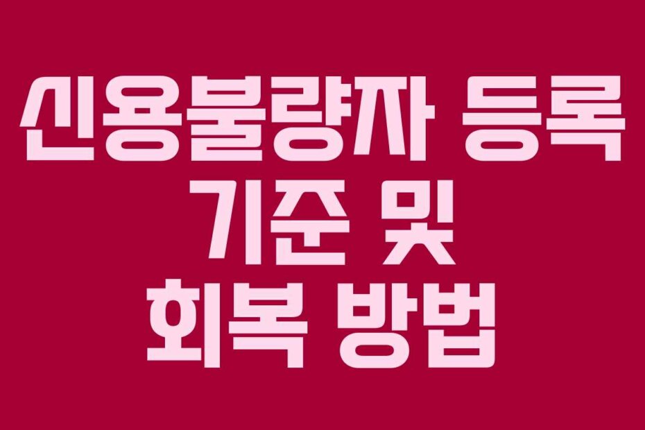 신용불량자 등록 기준 및 회복 방법