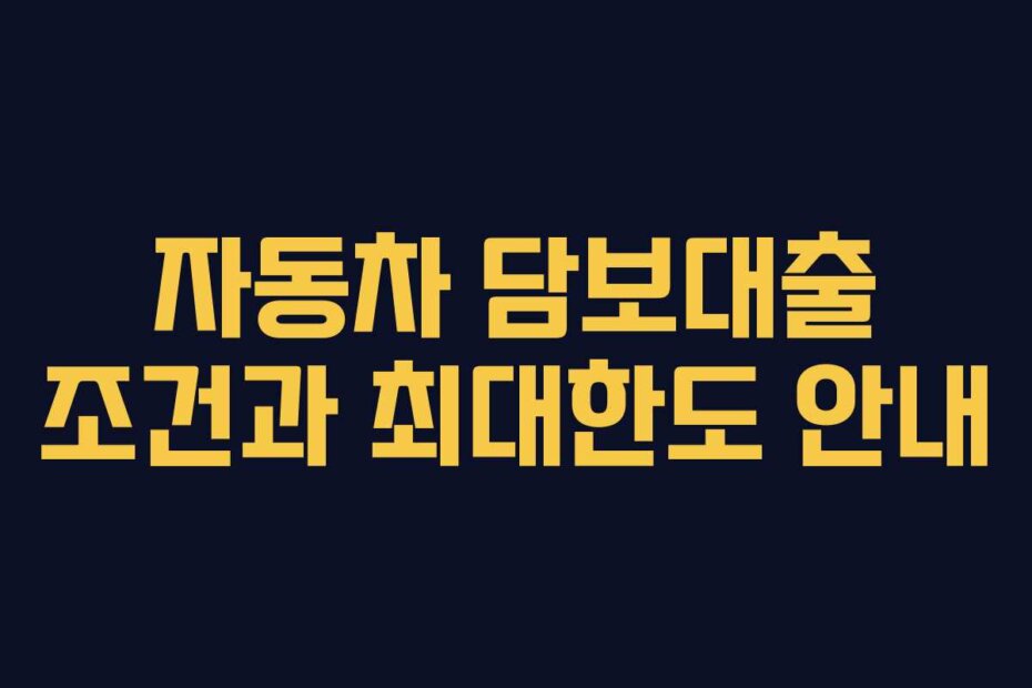 자동차 담보대출 조건과 최대한도 안내